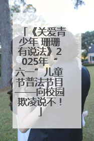 《关爱青少年 珊珊有说法》2025年“六一”儿童节普法节目——向校园欺凌说不！
