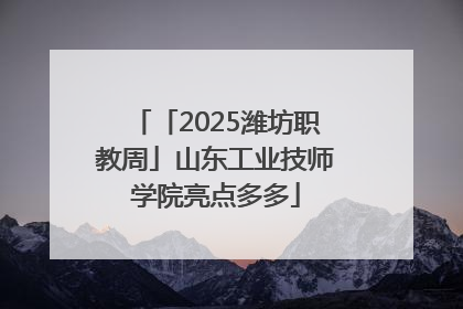 「2025潍坊职教周」山东工业技师学院亮点多多