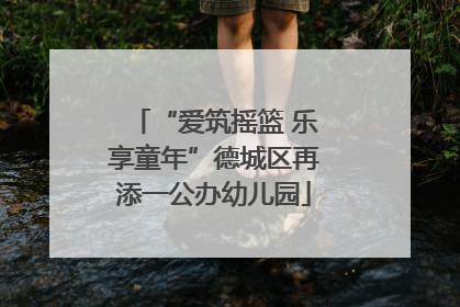 “爱筑摇篮 乐享童年”德城区再添一公办幼儿园