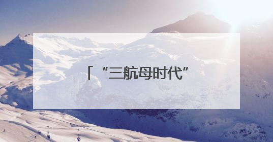 “三航母时代”近在咫尺 福建舰预测年内服役