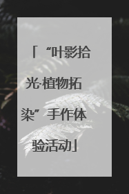 “叶影拾光·植物拓染”手作体验活动