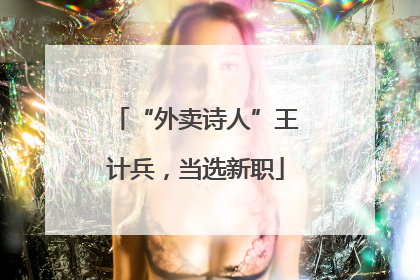 “外卖诗人”王计兵，当选新职