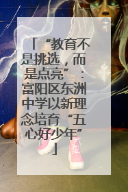 “教育不是挑选，而是点亮”：富阳区东洲中学以新理念培育“五心好少年”