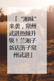 “湘味”来袭，常州武进热辣升级！兰湘子新店落子常州武进