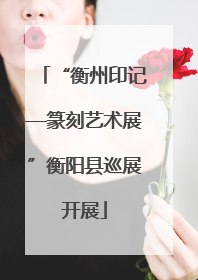 “衡州印记—篆刻艺术展”衡阳县巡展开展