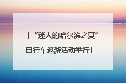 “迷人的哈尔滨之夏”自行车巡游活动举行