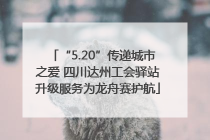 “5.20”传递城市之爱 四川达州工会驿站升级服务为龙舟赛护航
