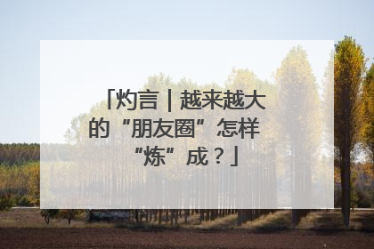 灼言｜越来越大的“朋友圈”怎样“炼”成？