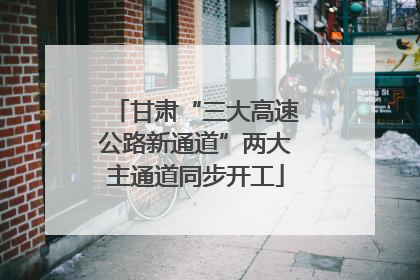 甘肃“三大高速公路新通道”两大主通道同步开工