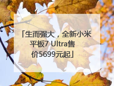 生而强大，全新小米平板7 Ultra售价5699元起