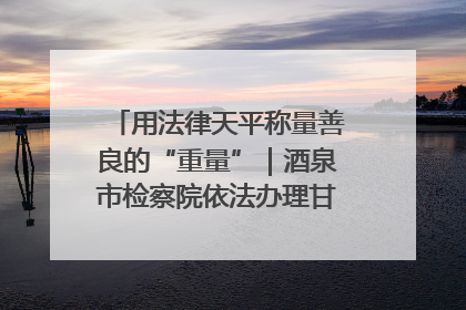 用法律天平称量善良的“重量”｜酒泉市检察院依法办理甘肃首例社区矫正对象见义勇为减刑案