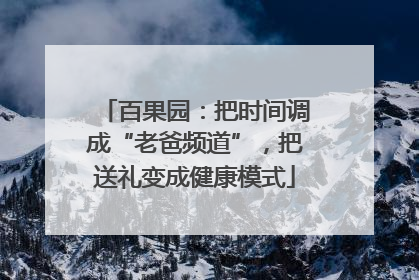百果园：把时间调成“老爸频道”，把送礼变成健康模式