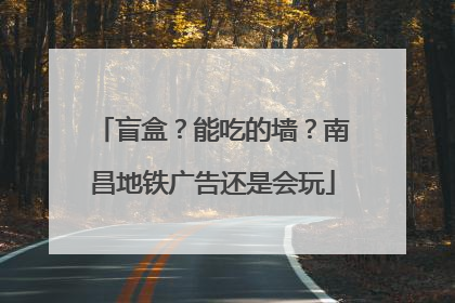 盲盒？能吃的墙？南昌地铁广告还是会玩