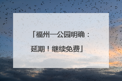 福州一公园明确：延期！继续免费