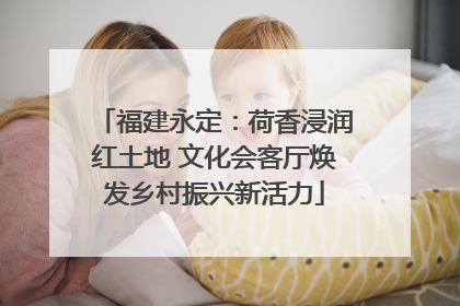 福建永定：荷香浸润红土地 文化会客厅焕发乡村振兴新活力