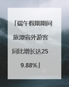 端午假期期间 旅潭省外游客同比增长达259.88%