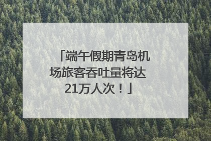 端午假期青岛机场旅客吞吐量将达21万人次！