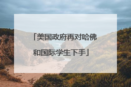 美国政府再对哈佛和国际学生下手