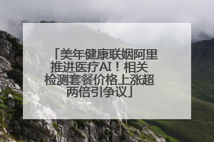 美年健康联姻阿里推进医疗AI！相关检测套餐价格上涨超两倍引争议