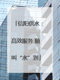 信阳供水：高效服务 随叫“水”到