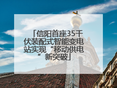 信阳首座35千伏装配式智能变电站实现“移动供电”新突破