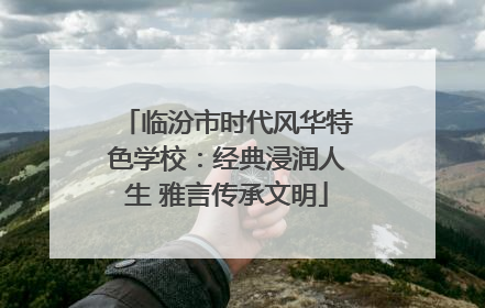 临汾市时代风华特色学校：经典浸润人生 雅言传承文明