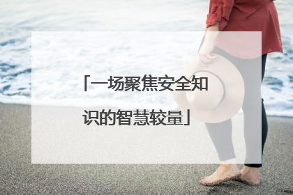 一场聚焦安全知识的智慧较量