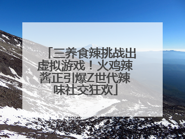 三养食辣挑战出虚拟游戏！火鸡辣酱正引爆Z世代辣味社交狂欢