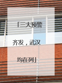 三大预警齐发，武汉均在列