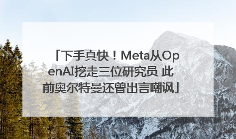 下手真快！Meta从OpenAI挖走三位研究员 此前奥尔特曼还曾出言嘲讽