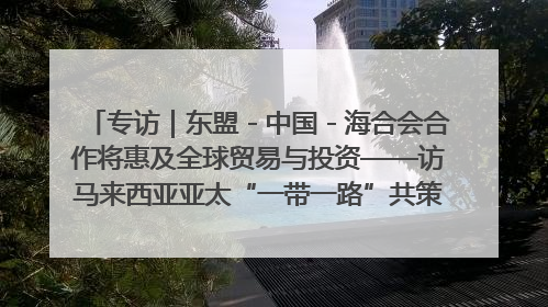 专访｜东盟－中国－海合会合作将惠及全球贸易与投资——访马来西亚亚太“一带一路”共策会高级研究员本恩·纳戈拉