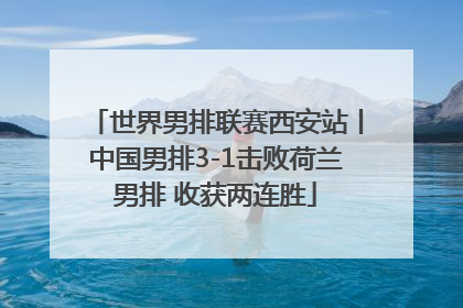 世界男排联赛西安站丨中国男排3-1击败荷兰男排 收获两连胜