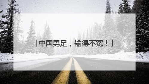 中国男足，输得不冤！