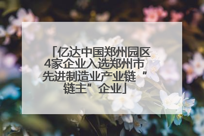 亿达中国郑州园区4家企业入选郑州市先进制造业产业链“链主”企业