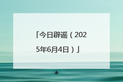 今日辟谣（2025年6月4日）