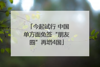 今起试行 中国单方面免签“朋友圈”再增4国