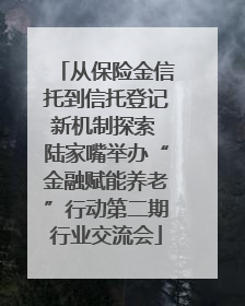 从保险金信托到信托登记新机制探索 陆家嘴举办“金融赋能养老”行动第二期行业交流会