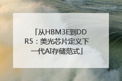 从HBM3E到DDR5：美光芯片定义下一代AI存储范式