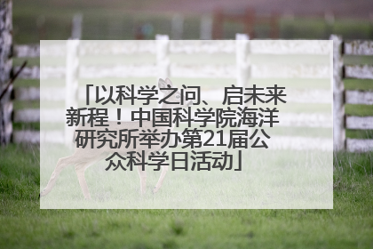 以科学之问、启未来新程！中国科学院海洋研究所举办第21届公众科学日活动