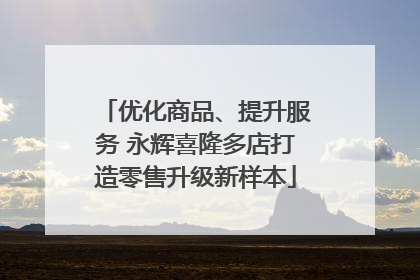 优化商品、提升服务 永辉喜隆多店打造零售升级新样本