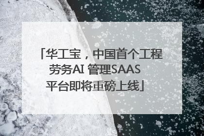 华工宝，中国首个工程劳务AI 管理SAAS平台即将重磅上线