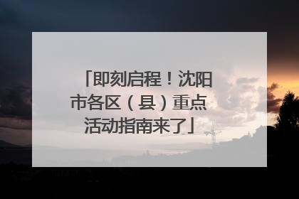 即刻启程！沈阳市各区（县）重点活动指南来了