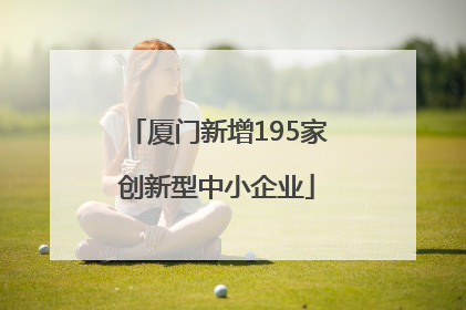 厦门新增195家创新型中小企业