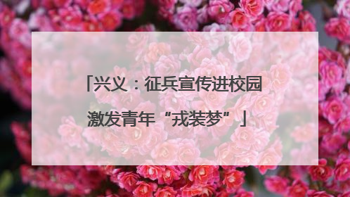 兴义：征兵宣传进校园 激发青年“戎装梦”