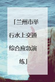 兰州市举行水上交通综合应急演练