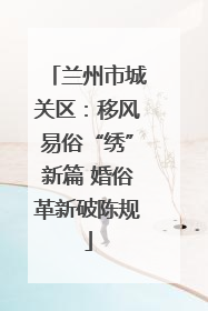兰州市城关区：移风易俗“绣”新篇 婚俗革新破陈规