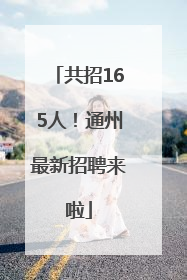 共招165人！通州最新招聘来啦