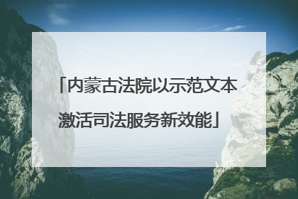 内蒙古法院以示范文本激活司法服务新效能