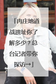 冉庄地道战遗址你了解多少？总台记者带你探访→
