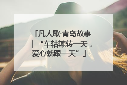 凡人歌·青岛故事｜“车轱辘转一天，爱心就跟一天”